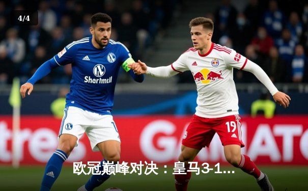 欧冠巅峰对决：皇马3-1逆转利物浦，本泽马梅开二度锁定胜局 - 4